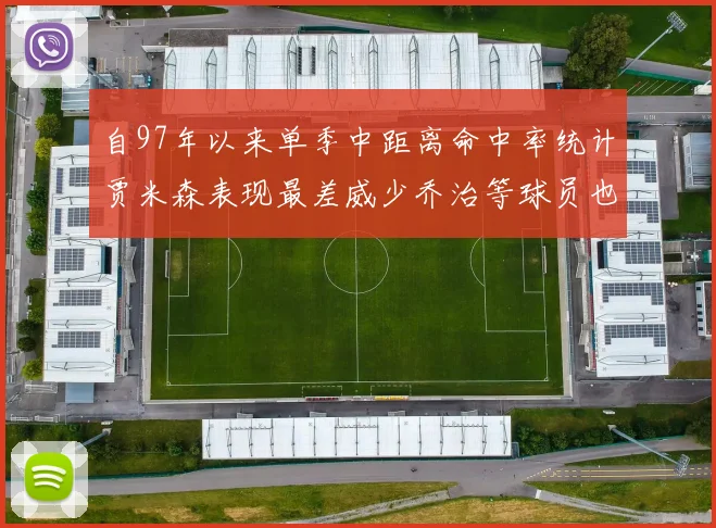 自97年以来单季中距离命中率统计贾米森表现最差威少乔治等球员也在榜上